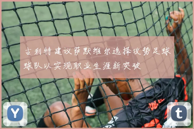 古利特建议萨默维尔选择攻势足球球队以实现职业生涯新突破