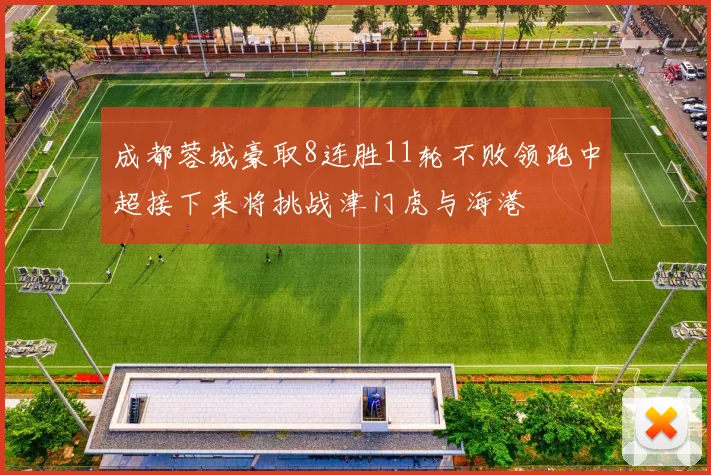 成都蓉城豪取8连胜11轮不败领跑中超接下来将挑战津门虎与海港