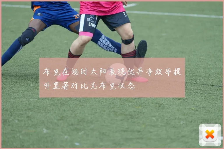 布克在场时太阳表现优异净效率提升显著对比无布克状态